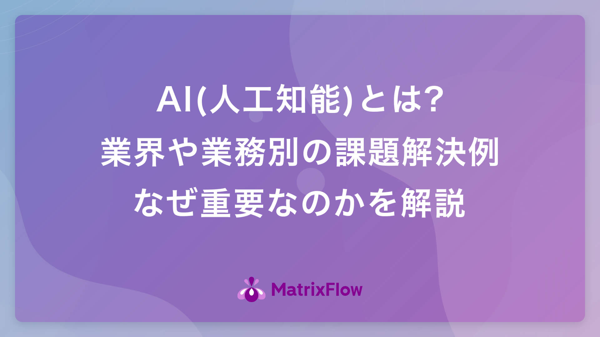 AI(人工知能)とは?業界や業務別の課題解決例・なぜ重要なのかを解説 | AI活用・AI導入事例の紹介